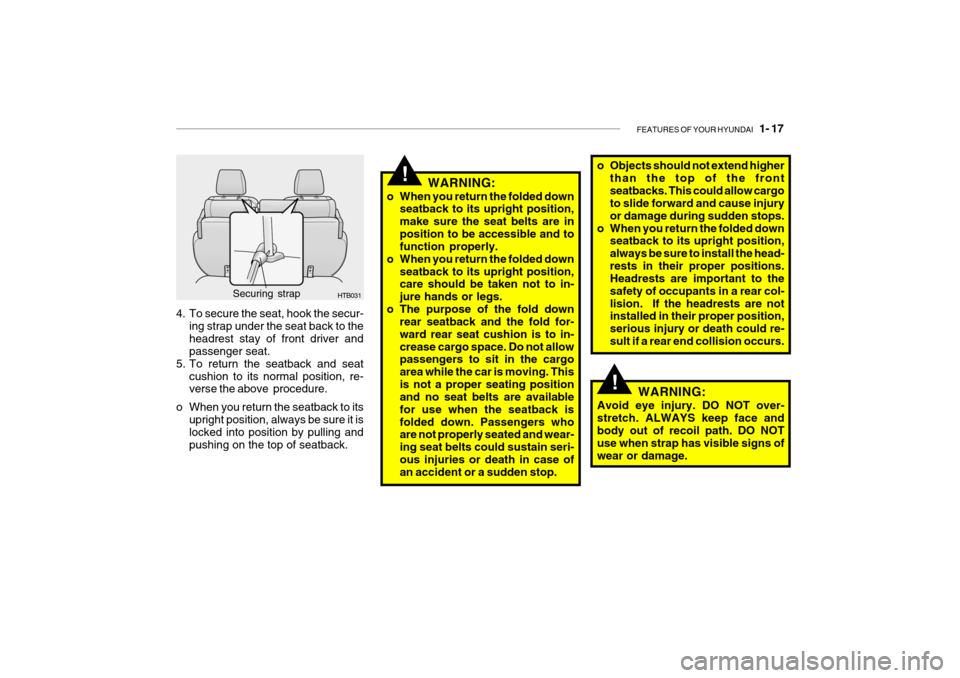 Hyundai Getz 2009 Owners Manual - RHD (UK, Australia) FEATURES OF YOUR HYUNDAI 1- 17
!
WARNING:
o When you return the folded down seatback to its upright position, make sure the seat belts are inposition to be accessible and to function properly.
o Whe Hyundai Getz 2009 Owners Manual - RHD (UK, Australia) FEATURES OF YOUR HYUNDAI 1- 17
!
WARNING:
o When you return the folded down seatback to its upright position, make sure the seat belts are inposition to be accessible and to function properly.
o Whe