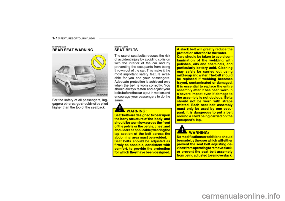 Hyundai Getz 2009 Owners Manual - RHD (UK, Australia) 1- 18 FEATURES OF YOUR HYUNDAI
!
!
B150A01A-DAT SEAT BELTS The use of seat belts reduces the risk of accident injury by avoiding collisionwith the interior of the car and by preventing the occupants Hyundai Getz 2009 Owners Manual - RHD (UK, Australia) 1- 18 FEATURES OF YOUR HYUNDAI
!
!
B150A01A-DAT SEAT BELTS The use of seat belts reduces the risk of accident injury by avoiding collisionwith the interior of the car and by preventing the occupants