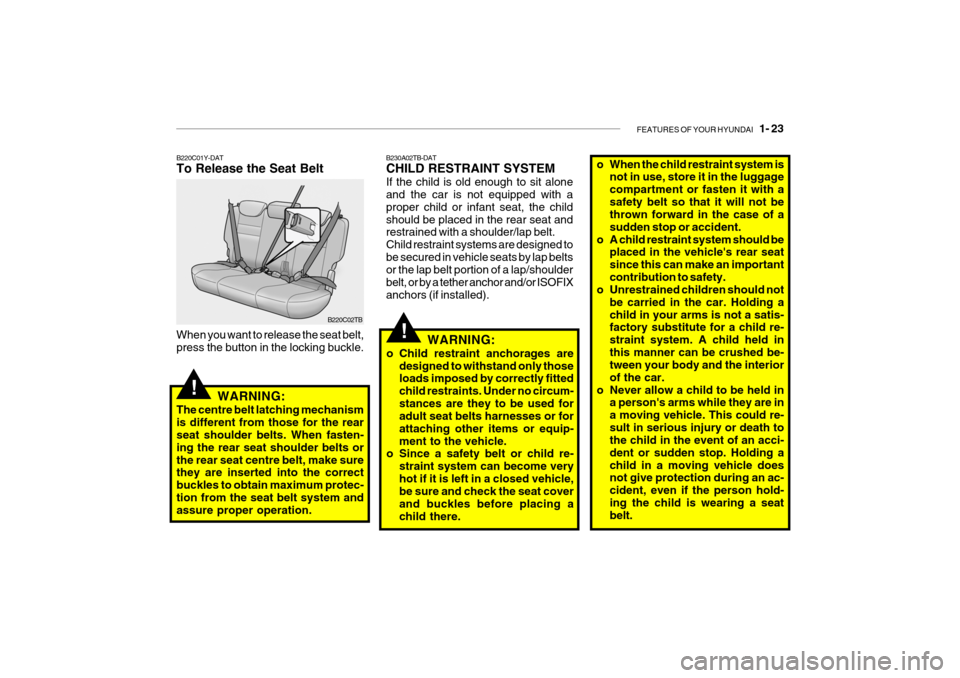 Hyundai Getz 2009 Owners Manual - RHD (UK, Australia) FEATURES OF YOUR HYUNDAI 1- 23
!
!
B230A02TB-DAT CHILD RESTRAINT SYSTEM If the child is old enough to sit alone and the car is not equipped with a proper child or infant seat, the childshould be pla Hyundai Getz 2009 Owners Manual - RHD (UK, Australia) FEATURES OF YOUR HYUNDAI 1- 23
!
!
B230A02TB-DAT CHILD RESTRAINT SYSTEM If the child is old enough to sit alone and the car is not equipped with a proper child or infant seat, the childshould be pla