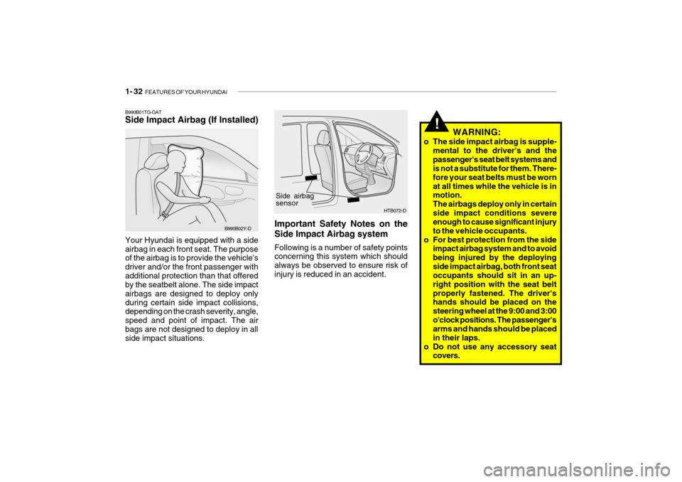 Hyundai Getz 2009 Owners Manual - RHD (UK, Australia) 1- 32 FEATURES OF YOUR HYUNDAI
!
B990B01TG-GAT Side Impact Airbag (If Installed) Your Hyundai is equipped with a side airbag in each front seat. The purpose of the airbag is to provide the vehicles Hyundai Getz 2009 Owners Manual - RHD (UK, Australia) 1- 32 FEATURES OF YOUR HYUNDAI
!
B990B01TG-GAT Side Impact Airbag (If Installed) Your Hyundai is equipped with a side airbag in each front seat. The purpose of the airbag is to provide the vehicles