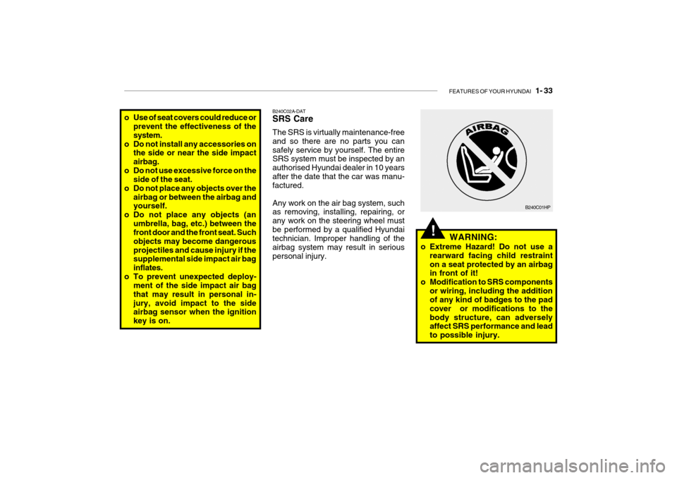 Hyundai Getz 2009  Owners Manual - RHD (UK, Australia) FEATURES OF YOUR HYUNDAI   1- 33
!WARNING:
o Extreme Hazard! Do not use a rearward facing child restraint on a seat protected by an airbag in front of it!
o Modification to SRS components or wiring, i