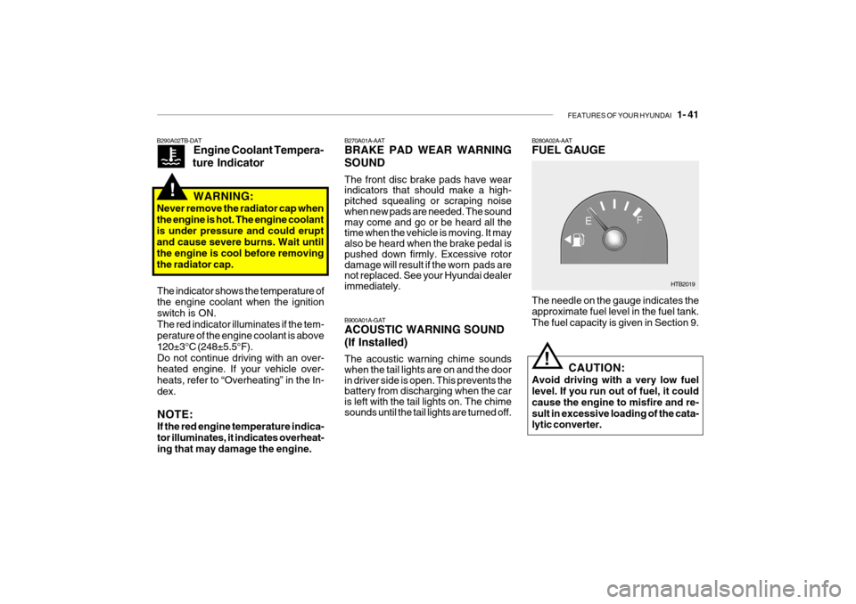 Hyundai Getz 2009 Owners Manual - RHD (UK, Australia) FEATURES OF YOUR HYUNDAI 1- 41
B270A01A-AAT BRAKE PAD WEAR WARNING SOUND The front disc brake pads have wear indicators that should make a high- pitched squealing or scraping noise when new pads are Hyundai Getz 2009 Owners Manual - RHD (UK, Australia) FEATURES OF YOUR HYUNDAI 1- 41
B270A01A-AAT BRAKE PAD WEAR WARNING SOUND The front disc brake pads have wear indicators that should make a high- pitched squealing or scraping noise when new pads are