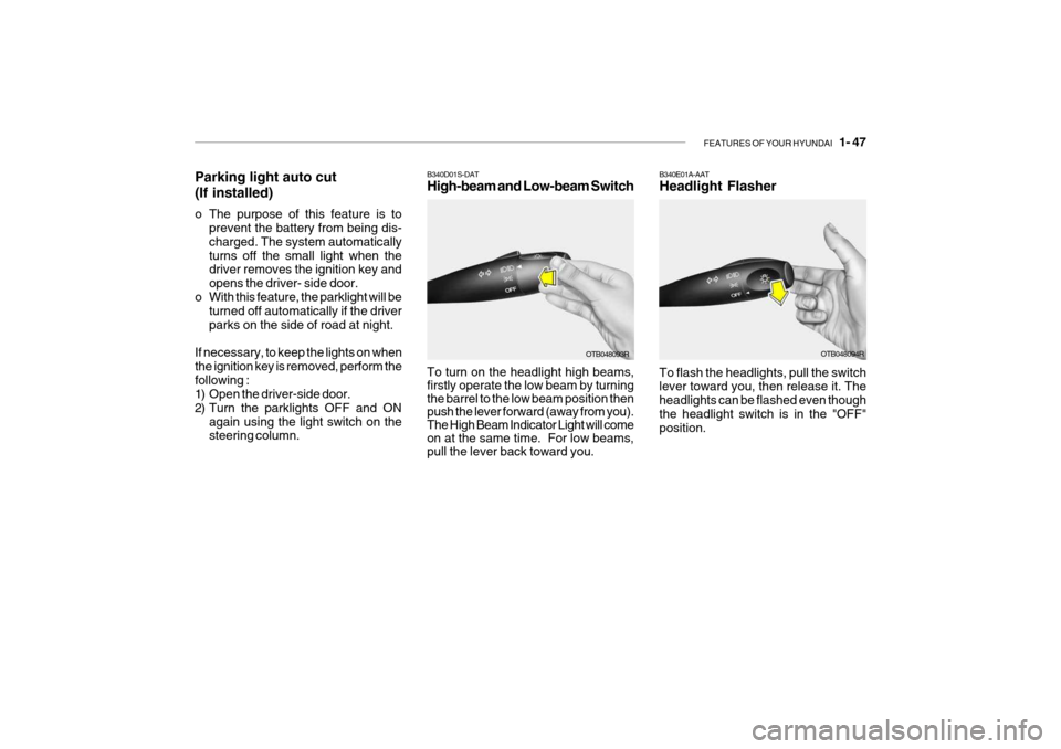 Hyundai Getz 2009 Owners Manual - RHD (UK, Australia) FEATURES OF YOUR HYUNDAI 1- 47
B340D01S-DAT High-beam and Low-beam Switch
Parking light auto cut (If installed)
o The purpose of this feature is to
prevent the battery from being dis- charged. The Hyundai Getz 2009 Owners Manual - RHD (UK, Australia) FEATURES OF YOUR HYUNDAI 1- 47
B340D01S-DAT High-beam and Low-beam Switch
Parking light auto cut (If installed)
o The purpose of this feature is to
prevent the battery from being dis- charged. The