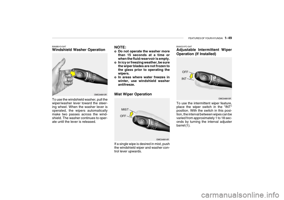Hyundai Getz 2009 Owners Manual - RHD (UK, Australia) FEATURES OF YOUR HYUNDAI 1- 49
B350C01FC-GAT Adjustable Intermittent Wiper
Operation (If Installed)
To use the intermittent wiper feature, place the wiper switch in the "INT" position. With the swi Hyundai Getz 2009 Owners Manual - RHD (UK, Australia) FEATURES OF YOUR HYUNDAI 1- 49
B350C01FC-GAT Adjustable Intermittent Wiper
Operation (If Installed)
To use the intermittent wiper feature, place the wiper switch in the "INT" position. With the swi