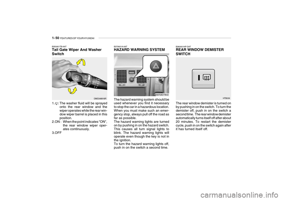 Hyundai Getz 2009 Owners Manual - RHD (UK, Australia) 1- 50 FEATURES OF YOUR HYUNDAI
B370A01A-AAT HAZARD WARNING SYSTEM The hazard warning system should be used whenever you find it necessary to stop the car in a hazardous location.When you must make su Hyundai Getz 2009 Owners Manual - RHD (UK, Australia) 1- 50 FEATURES OF YOUR HYUNDAI
B370A01A-AAT HAZARD WARNING SYSTEM The hazard warning system should be used whenever you find it necessary to stop the car in a hazardous location.When you must make su