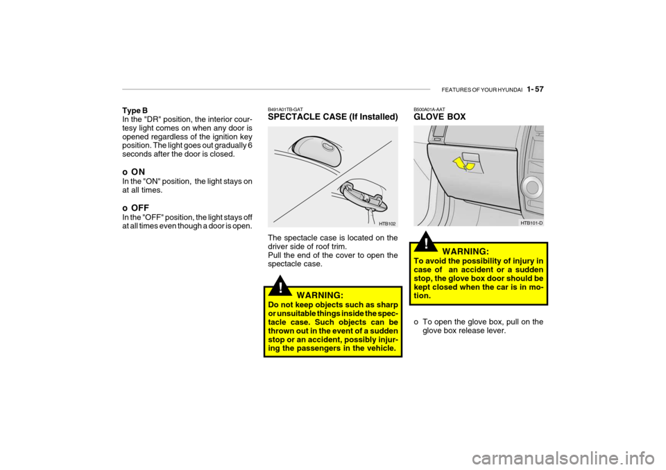 Hyundai Getz 2009 Owners Manual - RHD (UK, Australia) FEATURES OF YOUR HYUNDAI 1- 57
Type B In the "DR" position, the interior cour- tesy light comes on when any door isopened regardless of the ignition key position. The light goes out gradually 6 seco Hyundai Getz 2009 Owners Manual - RHD (UK, Australia) FEATURES OF YOUR HYUNDAI 1- 57
Type B In the "DR" position, the interior cour- tesy light comes on when any door isopened regardless of the ignition key position. The light goes out gradually 6 seco
