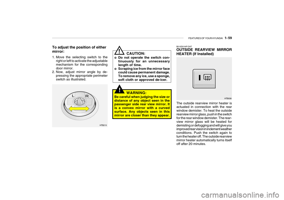 Hyundai Getz 2009 Owners Manual - RHD (UK, Australia) FEATURES OF YOUR HYUNDAI 1- 59
HTB213
To adjust the position of either mirror:
1. Move the selecting switch to the
right or left to activate the adjustable mechanism for the correspondingdoor mirro Hyundai Getz 2009 Owners Manual - RHD (UK, Australia) FEATURES OF YOUR HYUNDAI 1- 59
HTB213
To adjust the position of either mirror:
1. Move the selecting switch to the
right or left to activate the adjustable mechanism for the correspondingdoor mirro