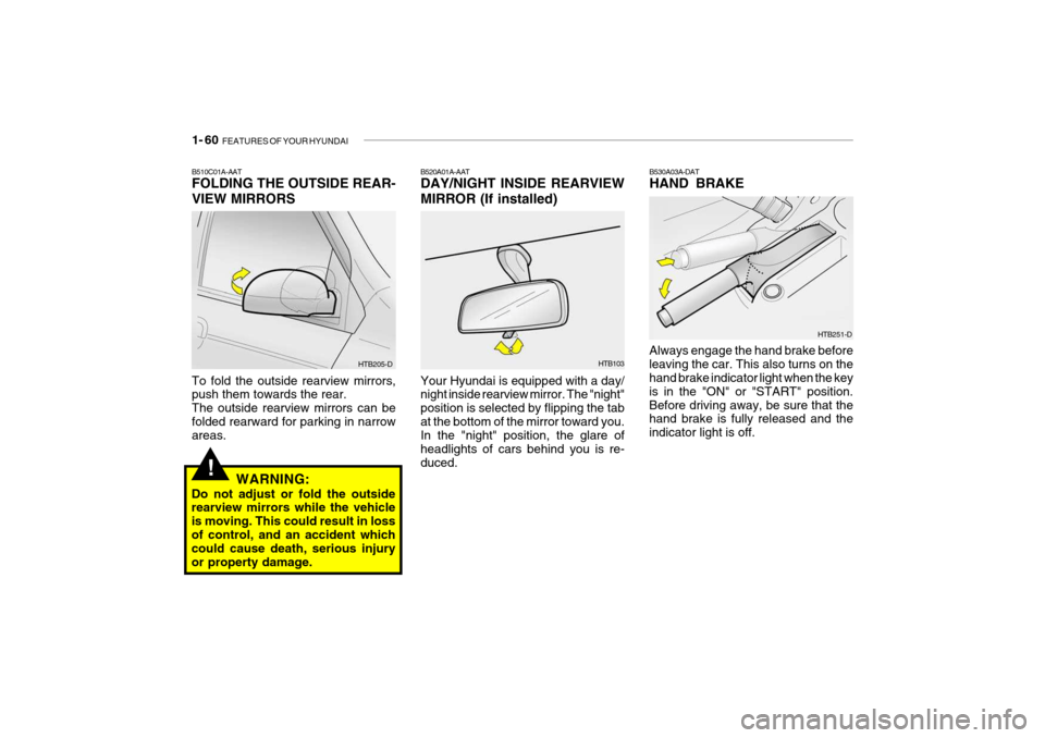 Hyundai Getz 2009 Owners Manual - RHD (UK, Australia) 1- 60 FEATURES OF YOUR HYUNDAI
!
HTB251-D
B520A01A-AAT DAY/NIGHT INSIDE REARVIEW MIRROR (If installed) Your Hyundai is equipped with a day/ night inside rearview mirror. The "night" position is selec Hyundai Getz 2009 Owners Manual - RHD (UK, Australia) 1- 60 FEATURES OF YOUR HYUNDAI
!
HTB251-D
B520A01A-AAT DAY/NIGHT INSIDE REARVIEW MIRROR (If installed) Your Hyundai is equipped with a day/ night inside rearview mirror. The "night" position is selec