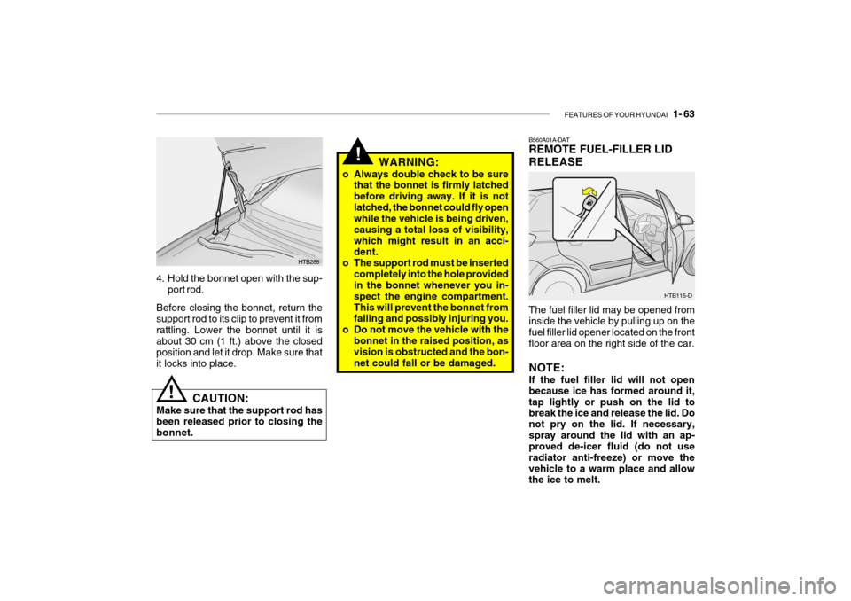Hyundai Getz 2009 Owners Manual - RHD (UK, Australia) FEATURES OF YOUR HYUNDAI 1- 63
!
B560A01A-DAT REMOTE FUEL-FILLER LID RELEASE The fuel filler lid may be opened from inside the vehicle by pulling up on thefuel filler lid opener located on the front Hyundai Getz 2009 Owners Manual - RHD (UK, Australia) FEATURES OF YOUR HYUNDAI 1- 63
!
B560A01A-DAT REMOTE FUEL-FILLER LID RELEASE The fuel filler lid may be opened from inside the vehicle by pulling up on thefuel filler lid opener located on the front
