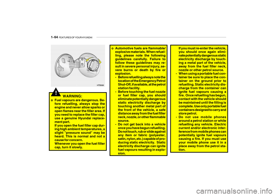 Hyundai Getz 2009 Owners Manual - RHD (UK, Australia) 1- 64 FEATURES OF YOUR HYUNDAI
!
HTB068
WARNING:
o Fuel vapours are dangerous. Be- fore refuelling, always stop the engine and never allow sparks or open flames near the filler area. Ifyou need to re Hyundai Getz 2009 Owners Manual - RHD (UK, Australia) 1- 64 FEATURES OF YOUR HYUNDAI
!
HTB068
WARNING:
o Fuel vapours are dangerous. Be- fore refuelling, always stop the engine and never allow sparks or open flames near the filler area. Ifyou need to re