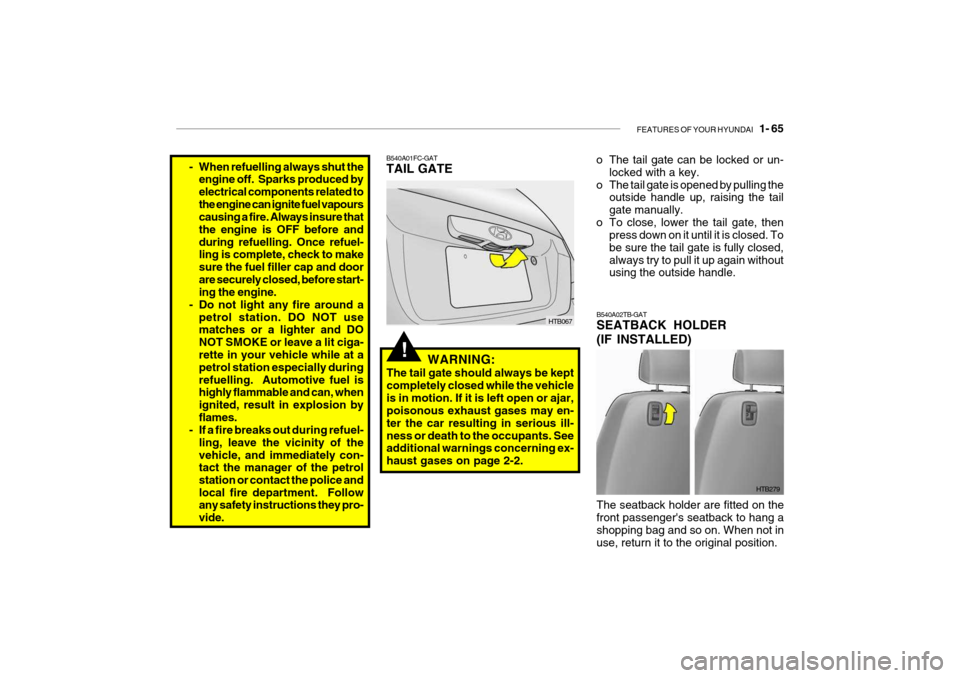Hyundai Getz 2009 Owners Manual - RHD (UK, Australia) FEATURES OF YOUR HYUNDAI 1- 65
!
B540A01FC-GAT TAIL GATE
HTB067
WARNING:
The tail gate should always be kept completely closed while the vehicleis in motion. If it is left open or ajar, poisonous ex Hyundai Getz 2009 Owners Manual - RHD (UK, Australia) FEATURES OF YOUR HYUNDAI 1- 65
!
B540A01FC-GAT TAIL GATE
HTB067
WARNING:
The tail gate should always be kept completely closed while the vehicleis in motion. If it is left open or ajar, poisonous ex