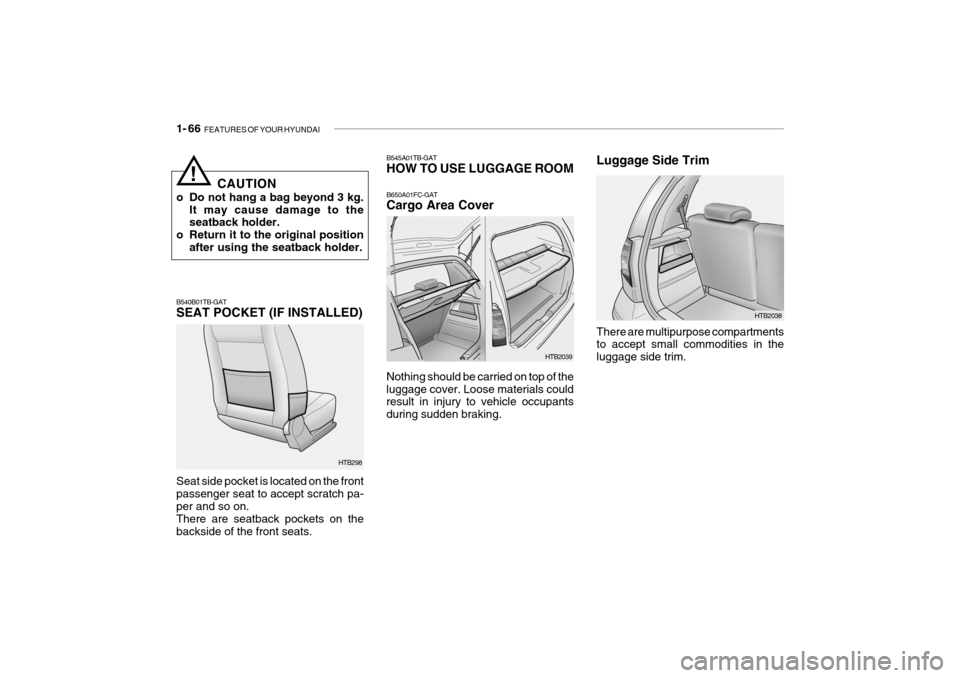 Hyundai Getz 2009  Owners Manual - RHD (UK, Australia) 1- 66  FEATURES OF YOUR HYUNDAI
HTB2039
B545A01TB-GAT HOW TO USE LUGGAGE ROOM B650A01FC-GAT Cargo Area Cover
Nothing should be carried on top of the luggage cover. Loose materials could result in inju