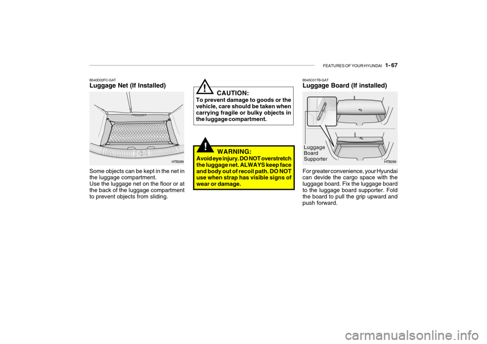 Hyundai Getz 2009  Owners Manual - RHD (UK, Australia) FEATURES OF YOUR HYUNDAI   1- 67
!
B545C01TB-GAT Luggage Board (If installed)
HTB299
For greater convenience, your Hyundai can devide the cargo space with the luggage board. Fix the luggage boardto th