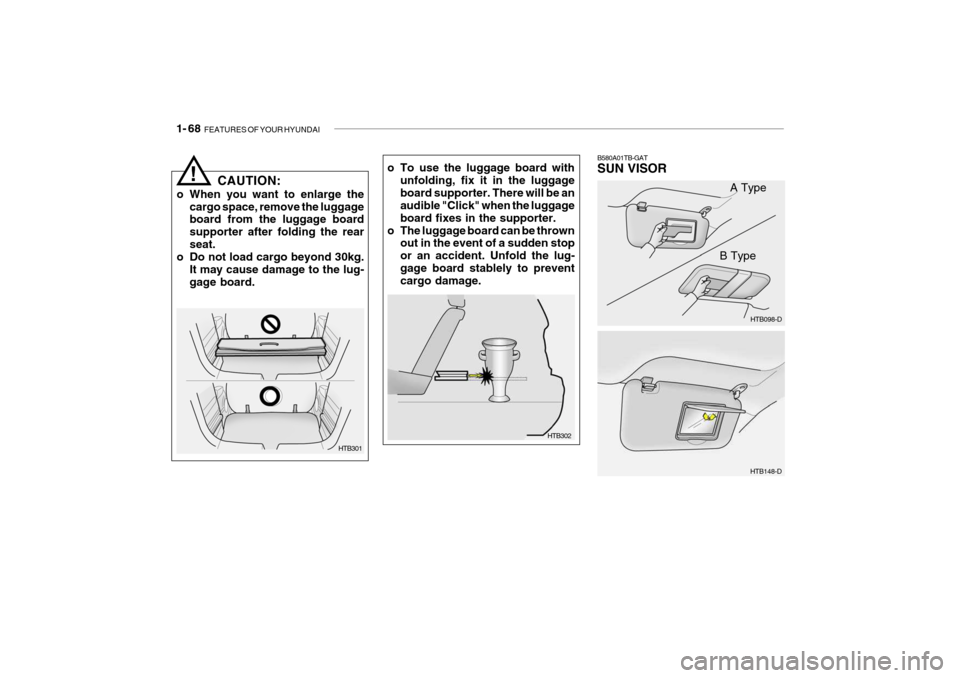 Hyundai Getz 2009  Owners Manual - RHD (UK, Australia) 1- 68  FEATURES OF YOUR HYUNDAI
B580A01TB-GAT SUN VISOR
HTB148-D
o To use the luggage board with
unfolding, fix it in the luggage board supporter. There will be an audible "Click" when the luggage boa
