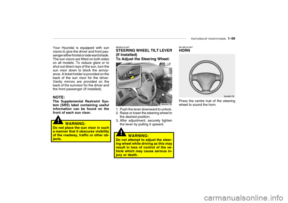 Hyundai Getz 2009 Owners Manual - RHD (UK, Australia) FEATURES OF YOUR HYUNDAI 1- 69
!
B610B01A-DAT HORN
Press the centre hub of the steering wheel to sound the horn. B240B01TBB600A01A-AAT STEERING WHEEL TILT LEVER (If Installed)To Adjust the Steering Hyundai Getz 2009 Owners Manual - RHD (UK, Australia) FEATURES OF YOUR HYUNDAI 1- 69
!
B610B01A-DAT HORN
Press the centre hub of the steering wheel to sound the horn. B240B01TBB600A01A-AAT STEERING WHEEL TILT LEVER (If Installed)To Adjust the Steering