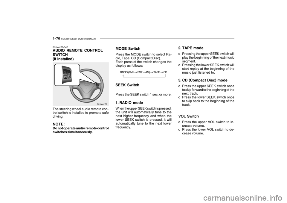 Hyundai Getz 2009 Owners Manual - RHD (UK, Australia) 1- 70 FEATURES OF YOUR HYUNDAI
Press the SEEK switch 1 sec. or more.
1. RADIO mode When the upper SEEK switch is pressed, the unit will automatically tune to the next higher frequency and when thelo Hyundai Getz 2009 Owners Manual - RHD (UK, Australia) 1- 70 FEATURES OF YOUR HYUNDAI
Press the SEEK switch 1 sec. or more.
1. RADIO mode When the upper SEEK switch is pressed, the unit will automatically tune to the next higher frequency and when thelo