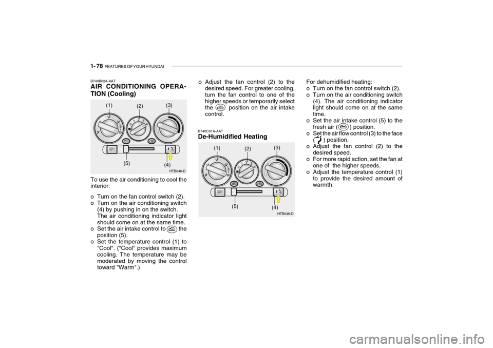 Hyundai Getz 2009 Owners Manual - RHD (UK, Australia) 1- 78 FEATURES OF YOUR HYUNDAI
B740B02A-AAT AIR CONDITIONING OPERA- TION (Cooling)
B740C01A-AAT De-Humidified Heating
To use the air conditioning to cool the interior:
o Turn on the fan control swit Hyundai Getz 2009 Owners Manual - RHD (UK, Australia) 1- 78 FEATURES OF YOUR HYUNDAI
B740B02A-AAT AIR CONDITIONING OPERA- TION (Cooling)
B740C01A-AAT De-Humidified Heating
To use the air conditioning to cool the interior:
o Turn on the fan control swit
