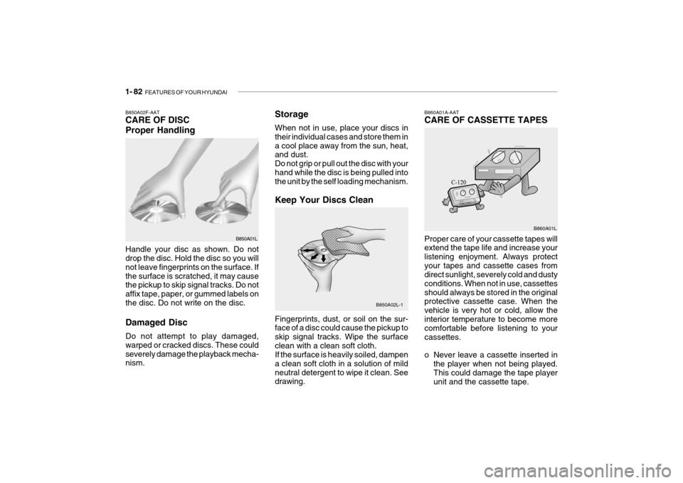 Hyundai Getz 2009 Owners Manual - RHD (UK, Australia) 1- 82 FEATURES OF YOUR HYUNDAI
B860A01A-AAT CARE OF CASSETTE TAPES Proper care of your cassette tapes will extend the tape life and increase your listening enjoyment. Always protectyour tapes and cas Hyundai Getz 2009 Owners Manual - RHD (UK, Australia) 1- 82 FEATURES OF YOUR HYUNDAI
B860A01A-AAT CARE OF CASSETTE TAPES Proper care of your cassette tapes will extend the tape life and increase your listening enjoyment. Always protectyour tapes and cas