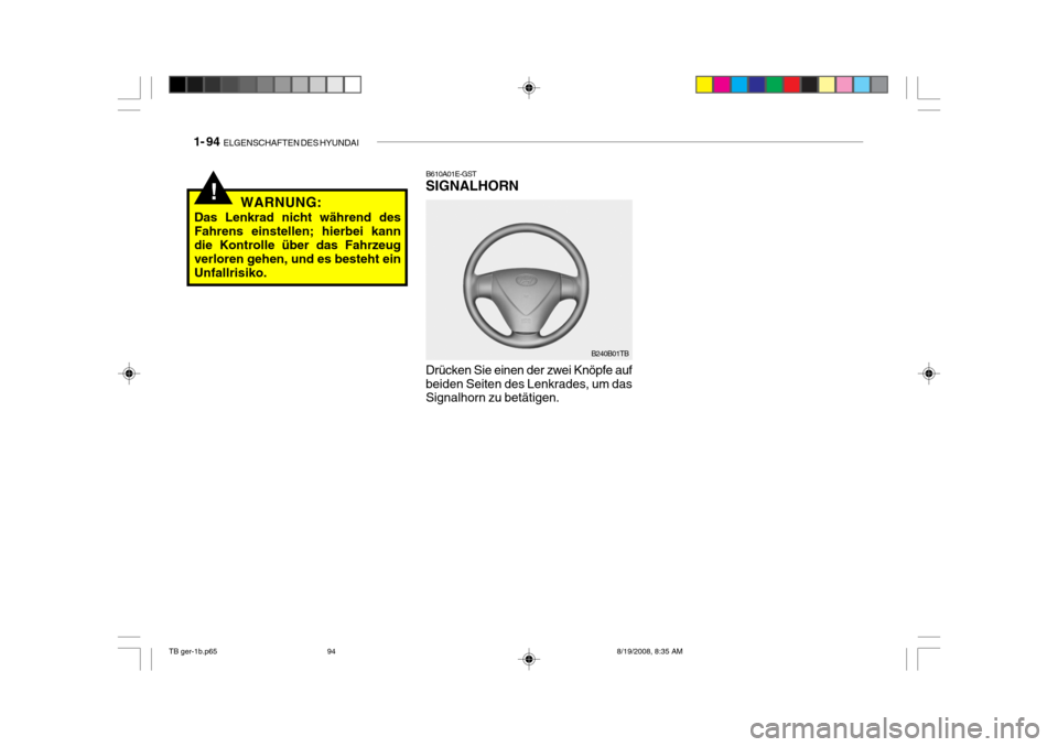 Hyundai Getz 2009  Betriebsanleitung (in German) 1- 94  ELGENSCHAFTEN DES HYUNDAI
!WARNUNG:
Das Lenkrad nicht während des Fahrens einstellen; hierbei kann die Kontrolle über das Fahrzeug verloren gehen, und es besteht einUnfallrisiko. B610A01E-GST