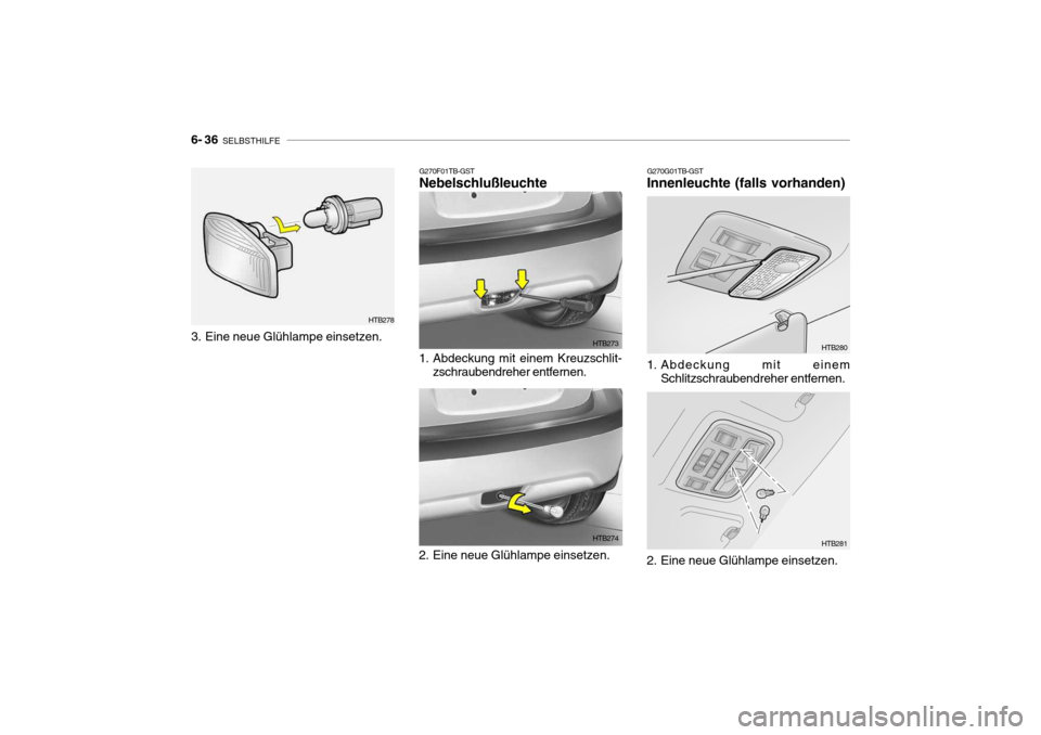 Hyundai Getz 2009  Betriebsanleitung (in German) 6- 36  SELBSTHILFE
G270G01TB-GST
Innenleuchte (falls vorhanden) 
1. Abdeckung mit einem
Schlitzschraubendreher entfernen. HTB280
2. Eine neue Glühlampe einsetzen. HTB281G270F01TB-GST Nebelschlußleuc