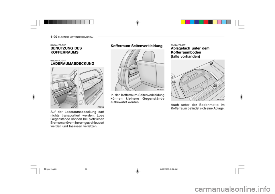 Hyundai Getz 2009  Betriebsanleitung (in German) 1- 90  ELGENSCHAFTEN DES HYUNDAI
HTB214
B545A01TB-GST BENUTZUNG DES KOFFERRAUMS B650A01FC-GST LADERAUMABDECKUNG Auf der Laderaumabdeckung darf nichts transportiert werden. LoseGegenstände können bei