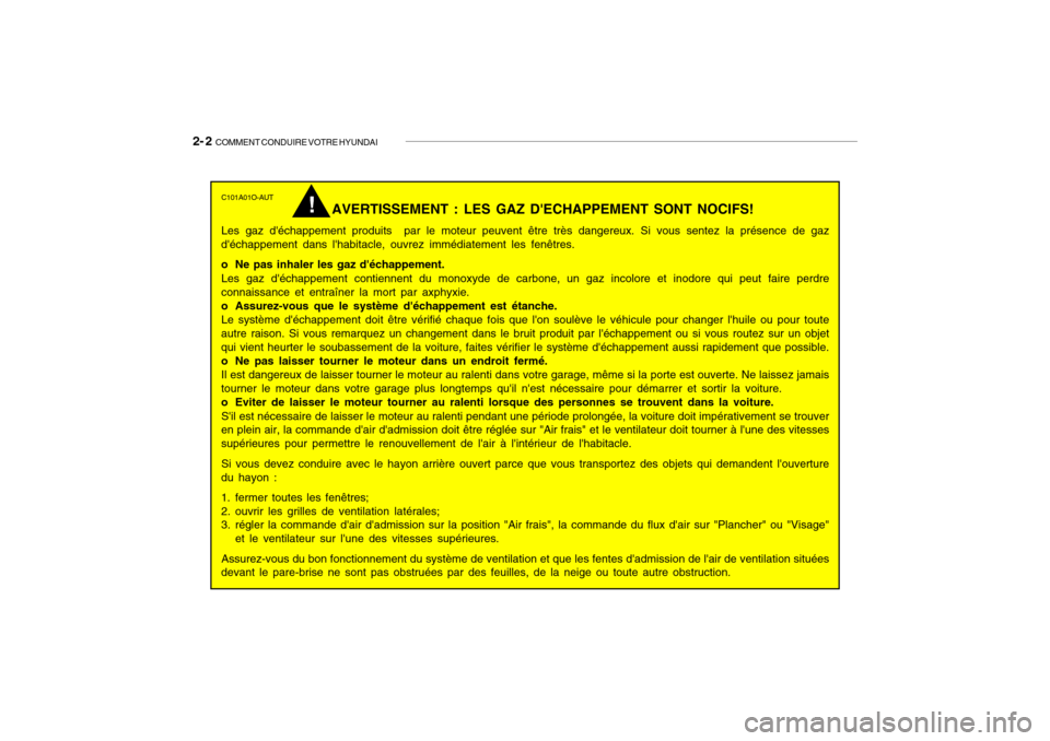 Hyundai Getz 2009 Manuel du propriétaire (in French) 2- 2 COMMENT CONDUIRE VOTRE HYUNDAI
C101A01O-AUT
AVERTISSEMENT : LES GAZ DECHAPPEMENT SONT NOCIFS!
Les gaz déchappement produits par le moteur peuvent être très dangereux. Si vous sentez la pr Hyundai Getz 2009 Manuel du propriétaire (in French) 2- 2 COMMENT CONDUIRE VOTRE HYUNDAI
C101A01O-AUT
AVERTISSEMENT : LES GAZ DECHAPPEMENT SONT NOCIFS!
Les gaz déchappement produits par le moteur peuvent être très dangereux. Si vous sentez la pr