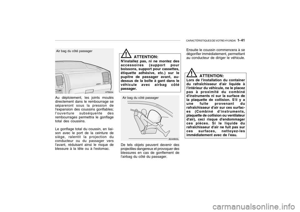 Hyundai Getz 2009  Manuel du propriétaire (in French) CARACTÉRISTIQUES DE VOTRE HYUNDAI   1- 41
Au déploiement, les joints moulés directement dans le rembourrage sesépareront sous la pression de lexpansion des coussins gonflables; louverture subsé