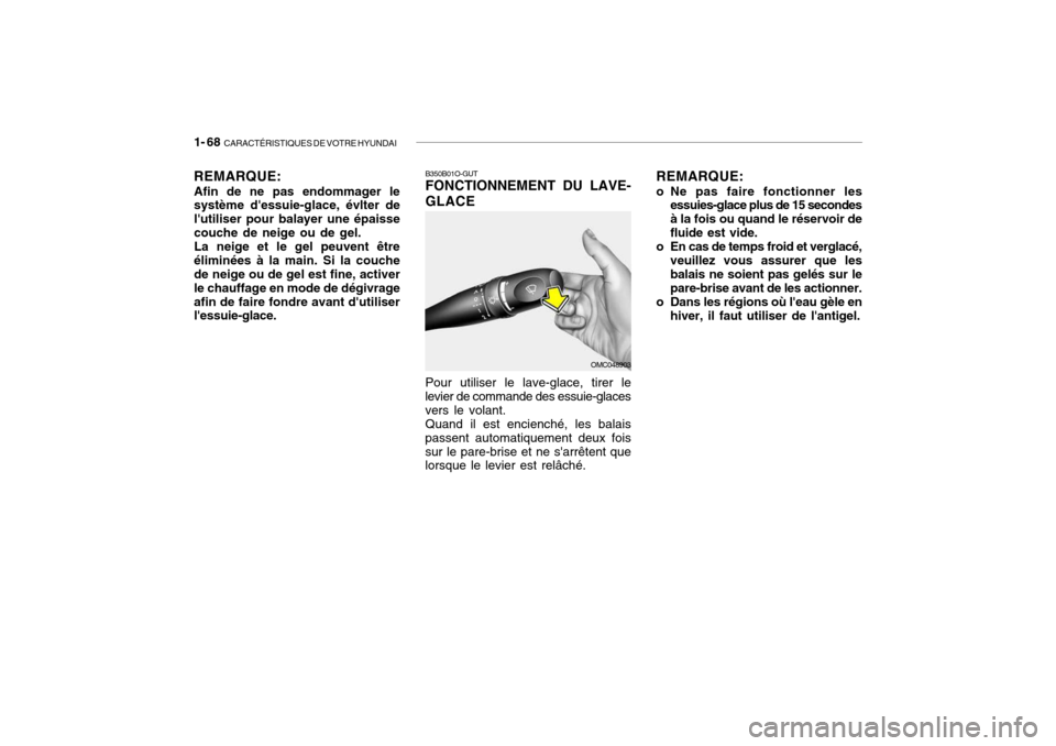 Hyundai Getz 2009  Manuel du propriétaire (in French) 1- 68  CARACTÉRISTIQUES DE VOTRE HYUNDAI
B350B01O-GUT FONCTIONNEMENT DU LAVE- GLACE Pour utiliser le lave-glace, tirer le
levier de commande des essuie-glaces vers le volant. Quand il est encienché,