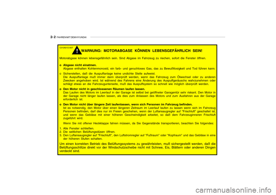 Hyundai Getz 2008 Betriebsanleitung (in German) 2- 2 FAHREN MIT DEM HYUNDAI
C010A01O-AST
WARNUNG: MOTORABGASE KÖNNEN LEBENSGEFÄHRLICH SEIN!
Motorabgase können lebensgefährlich sein. Sind Abgase im Fahrzeug zu riechen, sofort die Fenster öffne Hyundai Getz 2008 Betriebsanleitung (in German) 2- 2 FAHREN MIT DEM HYUNDAI
C010A01O-AST
WARNUNG: MOTORABGASE KÖNNEN LEBENSGEFÄHRLICH SEIN!
Motorabgase können lebensgefährlich sein. Sind Abgase im Fahrzeug zu riechen, sofort die Fenster öffne