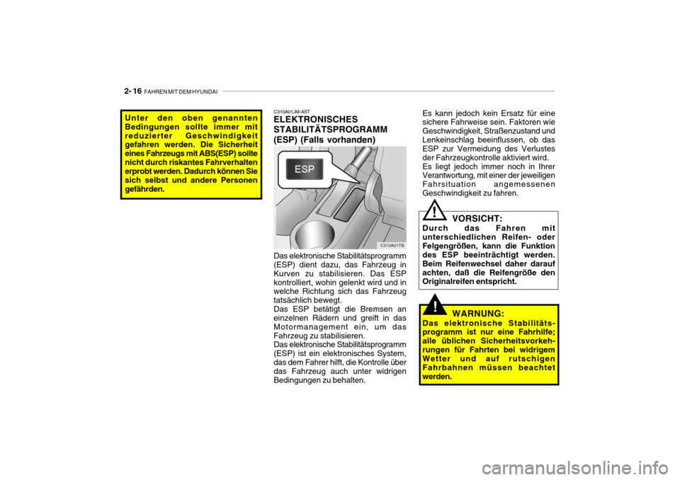 Hyundai Getz 2008  Betriebsanleitung (in German) 2- 16  FAHREN MIT DEM HYUNDAI
Unter den oben genannten Bedingungen sollte immer mitreduzierter Geschwindigkeit gefahren werden. Die Sicherheit eines Fahrzeugs mit ABS(ESP) solltenicht durch riskantes 