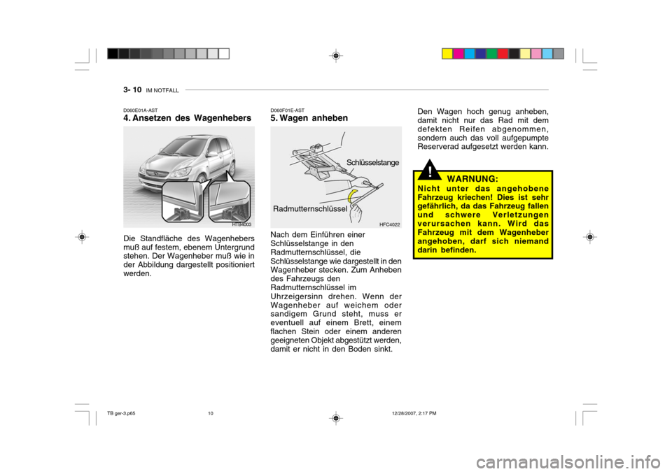 Hyundai Getz 2008  Betriebsanleitung (in German) 3- 10  IM NOTFALL
!
D060E01A-AST 
4. Ansetzen des Wagenhebers D060F01E-AST
5. Wagen anheben Nach dem Einführen einer Schlüsselstange in den Radmutternschlüssel, die Schlüsselstange wie dargestellt