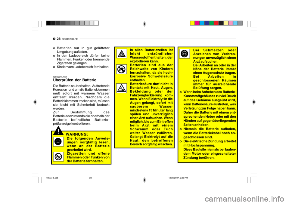 Hyundai Getz 2008 Betriebsanleitung (in German) 6- 28 SELBSTHILFE
G210B01A-AST Überprüfen der Batterie Die Batterie sauberhalten. Auftretende Korrosion rund um die Batterieklemmen muß sofort mit warmem Wasserentfernt werden. Nachdem die Batteri Hyundai Getz 2008 Betriebsanleitung (in German) 6- 28 SELBSTHILFE
G210B01A-AST Überprüfen der Batterie Die Batterie sauberhalten. Auftretende Korrosion rund um die Batterieklemmen muß sofort mit warmem Wasserentfernt werden. Nachdem die Batteri