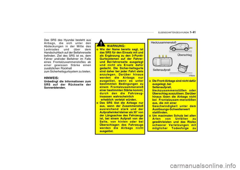 Hyundai Getz 2008 Betriebsanleitung (in German) ELGENSCHAFTEN DES HYUNDAI 1- 41
!
Das SRS des Hyundai besteht aus Airbags, die sich unter den
Abdeckungen in der Mitte desLenkrades und über dem Handschuhfach auf der Beifahrerseite befinden. Ziel Hyundai Getz 2008 Betriebsanleitung (in German) ELGENSCHAFTEN DES HYUNDAI 1- 41
!
Das SRS des Hyundai besteht aus Airbags, die sich unter den
Abdeckungen in der Mitte desLenkrades und über dem Handschuhfach auf der Beifahrerseite befinden. Ziel