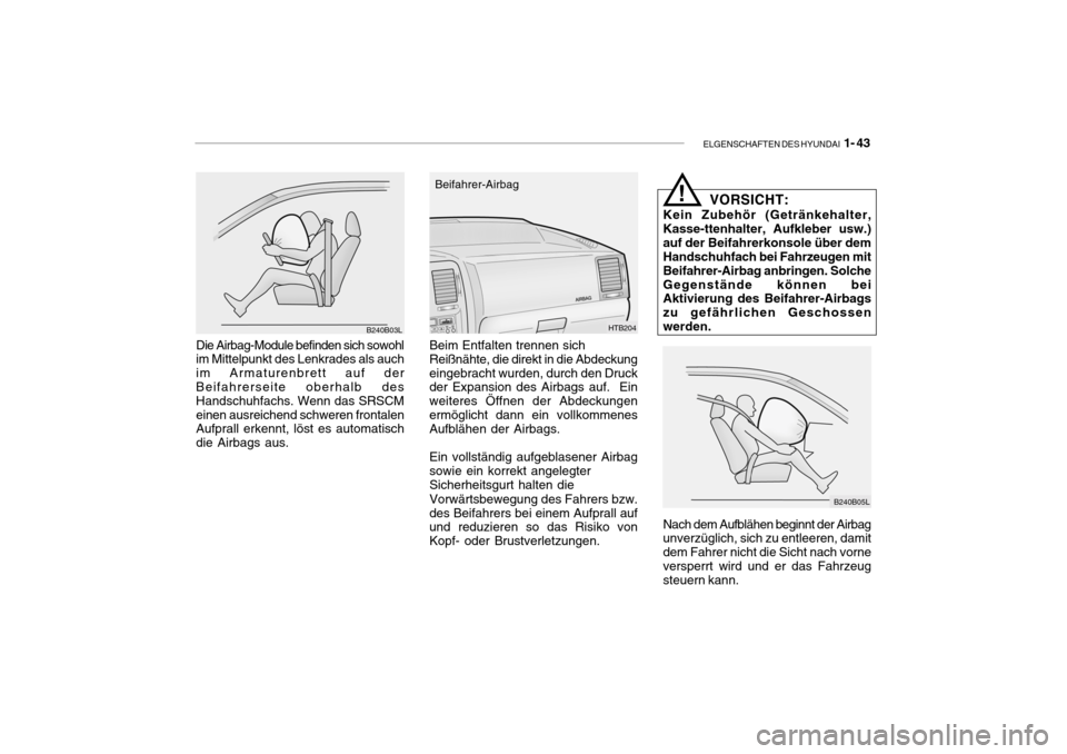 Hyundai Getz 2008 Betriebsanleitung (in German) ELGENSCHAFTEN DES HYUNDAI 1- 43
B240B03L
Die Airbag-Module befinden sich sowohl im Mittelpunkt des Lenkrades als auch im Armaturenbrett auf der Beifahrerseite oberhalb des Handschuhfachs. Wenn das SR Hyundai Getz 2008 Betriebsanleitung (in German) ELGENSCHAFTEN DES HYUNDAI 1- 43
B240B03L
Die Airbag-Module befinden sich sowohl im Mittelpunkt des Lenkrades als auch im Armaturenbrett auf der Beifahrerseite oberhalb des Handschuhfachs. Wenn das SR