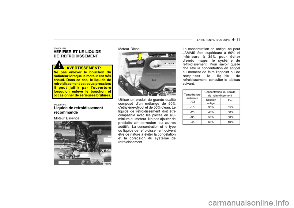 Hyundai Getz 2008 Manuel du propriétaire (in French) ENTRETIEN PAR VOS SOINS 6- 11
!
Utiliser un produit de grande qualité
composé dun mélange de 50% déthylène-glycol et de 50% deau. Le liquide de refroidissement doit êtrecompatible avec les Hyundai Getz 2008 Manuel du propriétaire (in French) ENTRETIEN PAR VOS SOINS 6- 11
!
Utiliser un produit de grande qualité
composé dun mélange de 50% déthylène-glycol et de 50% deau. Le liquide de refroidissement doit êtrecompatible avec les