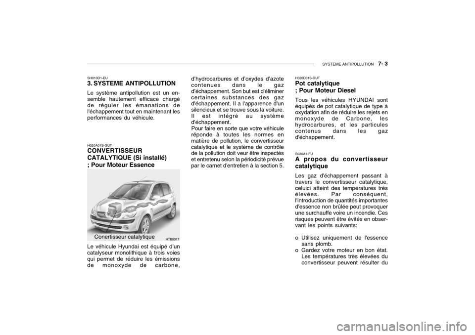 Hyundai Getz 2008 Manuel du propriétaire (in French) SYSTEME ANTIPOLLUTION 7- 3
HTB5017
SH010D1-EU
3. SYSTEME ANTIPOLLUTION Le système antipollution est un en- semble hautement efficace chargé de réguler les émanations de léchappement tout en m Hyundai Getz 2008 Manuel du propriétaire (in French) SYSTEME ANTIPOLLUTION 7- 3
HTB5017
SH010D1-EU
3. SYSTEME ANTIPOLLUTION Le système antipollution est un en- semble hautement efficace chargé de réguler les émanations de léchappement tout en m