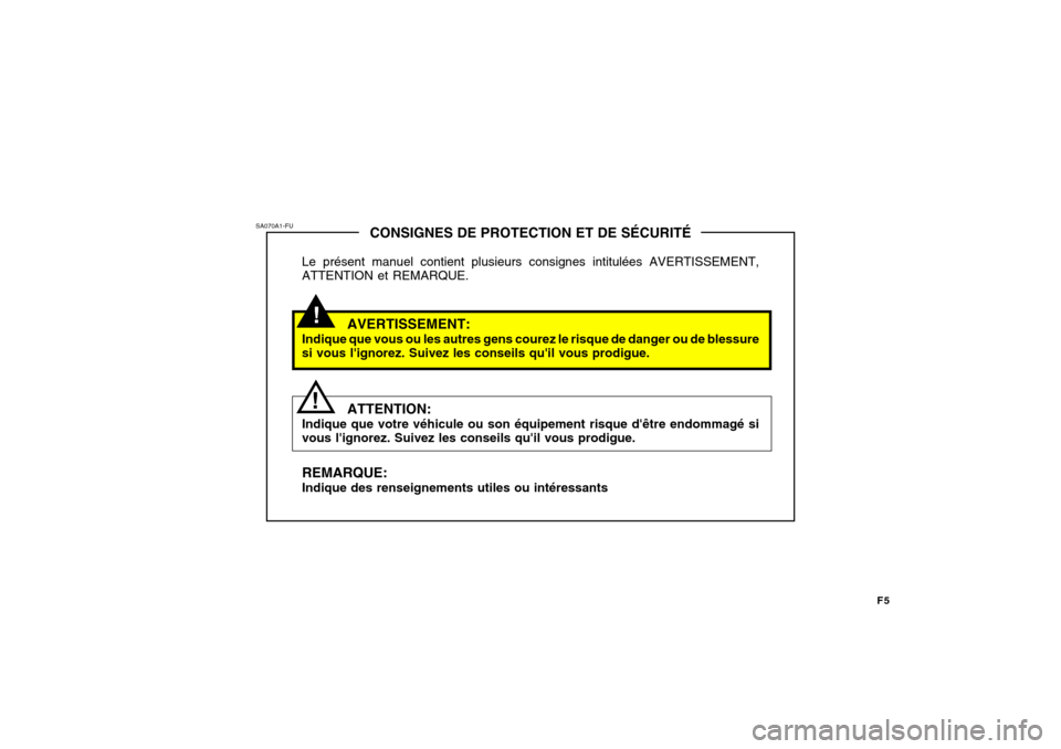 Hyundai Getz 2008  Manuel du propriétaire (in French) F5
!
CONSIGNES DE PROTECTION ET DE SÉCURITÉ
Le présent manuel contient plusieurs consignes intitulées AVERTISSEMENT, ATTENTION et REMARQUE.
AVERTISSEMENT:
Indique que vous ou les autres gens coure