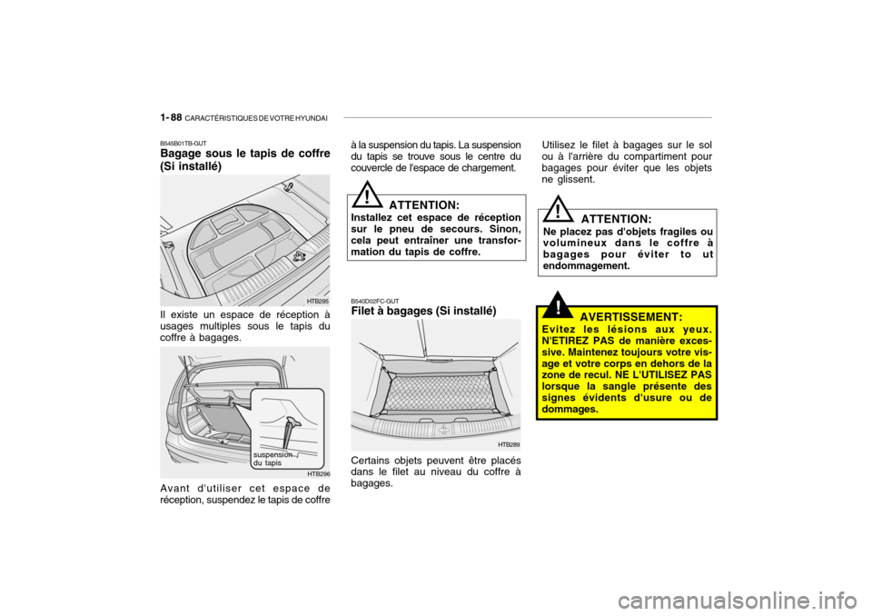 Hyundai Getz 2008 Manuel du propriétaire (in French) 1- 88 CARACTÉRISTIQUES DE VOTRE HYUNDAI
B540D02FC-GUT Filet à bagages (Si installé)
HTB296
suspension du tapis
Avant dutiliser cet espace de réception, suspendez le tapis de coffre
!
B545B01TB-G Hyundai Getz 2008 Manuel du propriétaire (in French) 1- 88 CARACTÉRISTIQUES DE VOTRE HYUNDAI
B540D02FC-GUT Filet à bagages (Si installé)
HTB296
suspension du tapis
Avant dutiliser cet espace de réception, suspendez le tapis de coffre
!
B545B01TB-G
