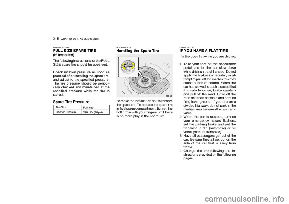 Hyundai Getz 2007  Owners Manual 3- 6  WHAT TO DO IN AN EMERGENCY
HTB154
D040B01A-AAT Handling the Spare Tire Remove the installation bolt to remove the spare tire. To replace the spare tire in its storage compartment, tighten the bo