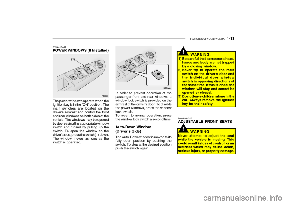 Hyundai Getz 2007 Owners Manual FEATURES OF YOUR HYUNDAI 1- 13
HTB064
(1)
B060A01E-AAT POWER WINDOWS (If Installed)
The power windows operate when the ignition key is in the "ON" position. The main switches are located on thedrive Hyundai Getz 2007 Owners Manual FEATURES OF YOUR HYUNDAI 1- 13
HTB064
(1)
B060A01E-AAT POWER WINDOWS (If Installed)
The power windows operate when the ignition key is in the "ON" position. The main switches are located on thedrive