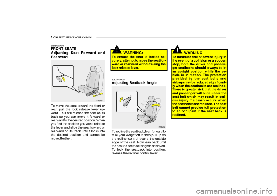 Hyundai Getz 2007  Owners Manual 1- 14  FEATURES OF YOUR HYUNDAI
WARNING:
To minimize risk of severe injury in the event of a collision or a suddenstop, both the driver and passen- ger seatbacks should always be in an upright positio