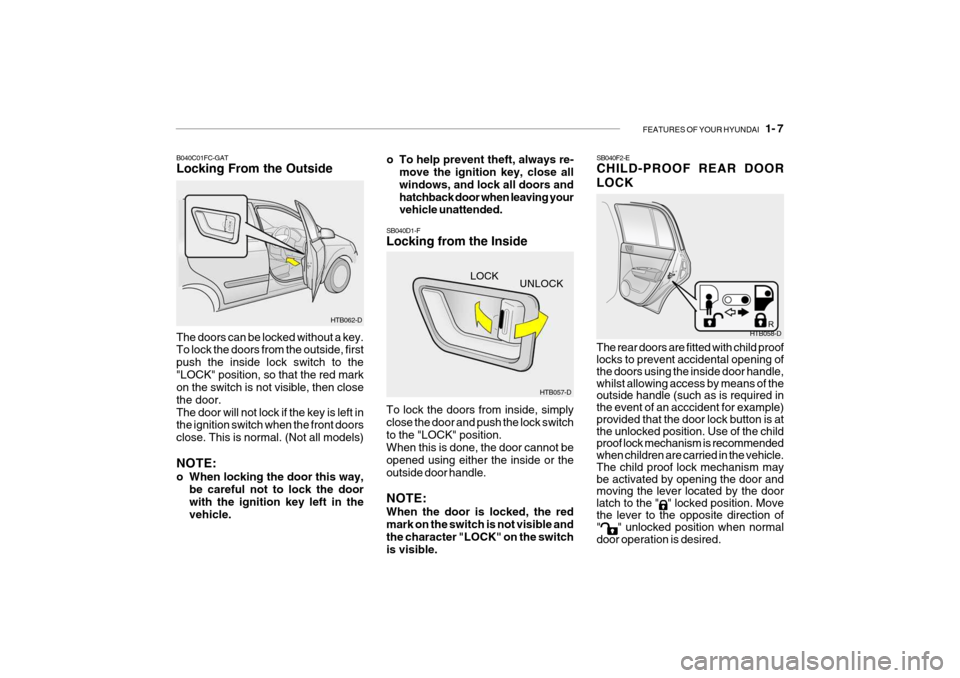 Hyundai Getz 2007  Owners Manual FEATURES OF YOUR HYUNDAI   1- 7
o To help prevent theft, always re-
move the ignition key, close all windows, and lock all doors andhatchback door when leaving your vehicle unattended.
B040C01FC-GAT L