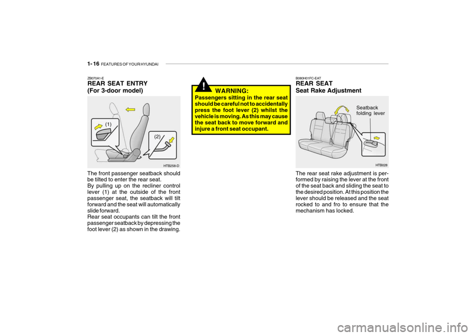 Hyundai Getz 2007  Owners Manual 1- 16  FEATURES OF YOUR HYUNDAI
ZB070A1-E REAR SEAT ENTRY (For 3-door model)
The front passenger seatback should be tilted to enter the rear seat. By pulling up on the recliner controllever (1) at the