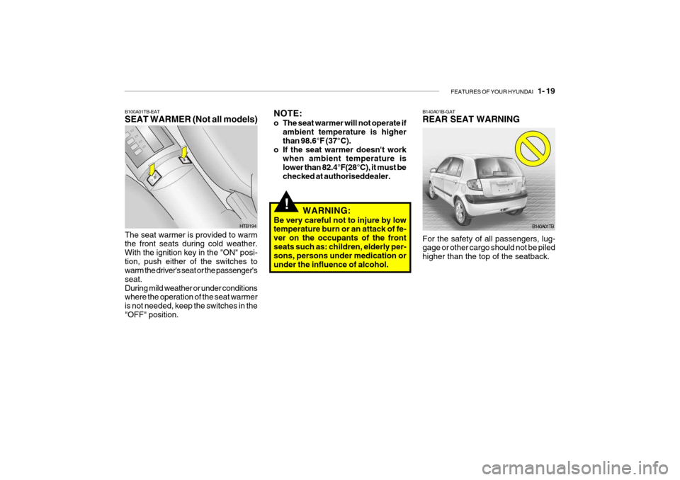 Hyundai Getz 2007  Owners Manual FEATURES OF YOUR HYUNDAI   1- 19
B100A01TB-EAT SEAT WARMER (Not all models) The seat warmer is provided to warm the front seats during cold weather. With the ignition key in the "ON" posi-tion, push e