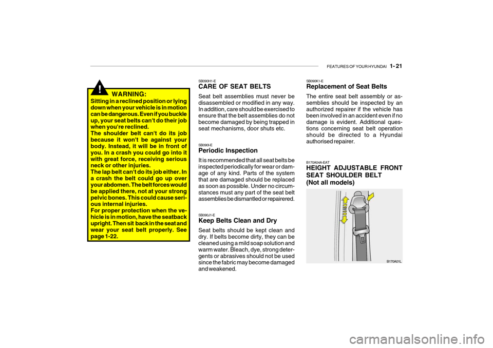 Hyundai Getz 2007  Owners Manual FEATURES OF YOUR HYUNDAI   1- 21
!WARNING:
Sitting in a reclined position or lying down when your vehicle is in motion can be dangerous. Even if you buckleup, your seat belts cant do their job when y