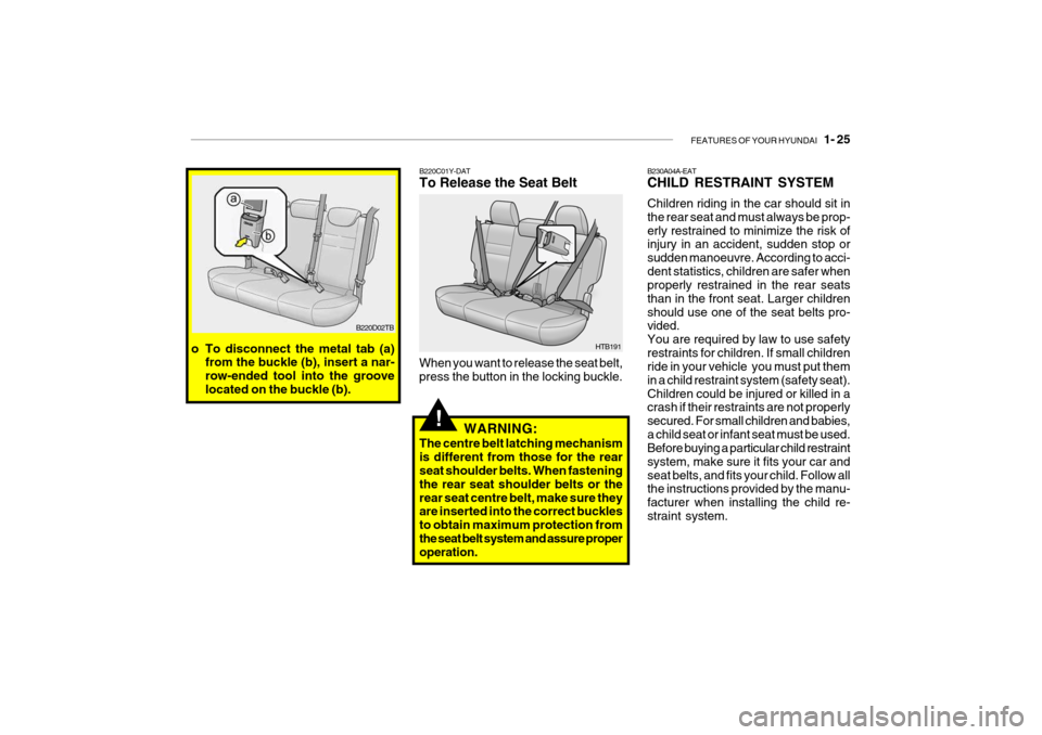 Hyundai Getz 2007  Owners Manual FEATURES OF YOUR HYUNDAI   1- 25
B220D02TB
!
B220C01Y-DAT To Release the Seat Belt
When you want to release the seat belt, press the button in the locking buckle. HTB191
WARNING:
The centre belt latch