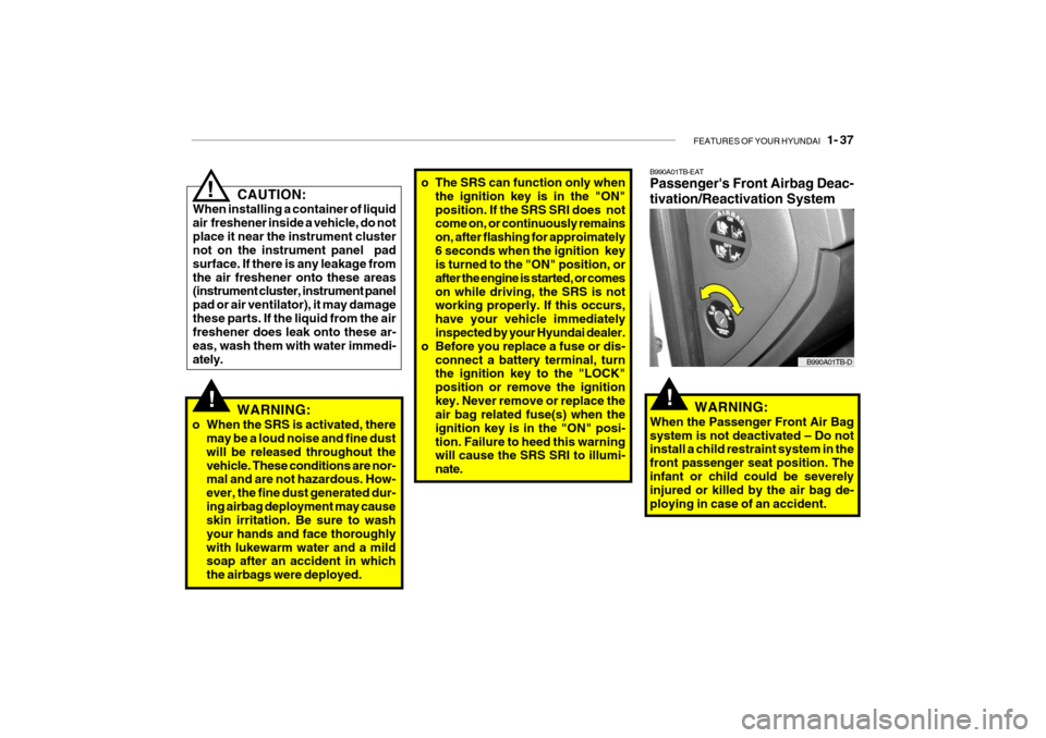 Hyundai Getz 2007  Owners Manual FEATURES OF YOUR HYUNDAI   1- 37
B990A01TB-EAT Passengers Front Airbag Deac- tivation/Reactivation System
B990A01TB-D
WARNING:
When the Passenger Front Air Bag system is not deactivated – Do not in