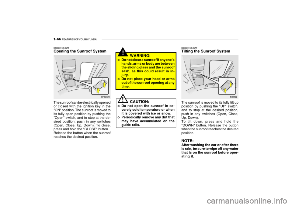 Hyundai Getz 2007 Owners Manual 1- 66 FEATURES OF YOUR HYUNDAI
!
B460B01GK-GAT Opening the Sunroof System The sunroof can be electrically opened or closed with the ignition key in the "ON" position. The sunroof is moved toits fully Hyundai Getz 2007 Owners Manual 1- 66 FEATURES OF YOUR HYUNDAI
!
B460B01GK-GAT Opening the Sunroof System The sunroof can be electrically opened or closed with the ignition key in the "ON" position. The sunroof is moved toits fully