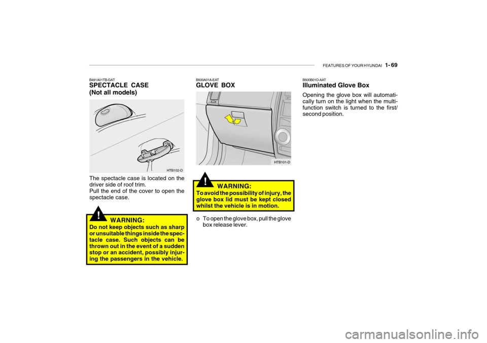 Hyundai Getz 2007  Owners Manual FEATURES OF YOUR HYUNDAI   1- 69
B491A01TB-GAT SPECTACLE CASE (Not all models)
HTB102-D
The spectacle case is located on the driver side of roof trim. Pull the end of the cover to open the spectacle c