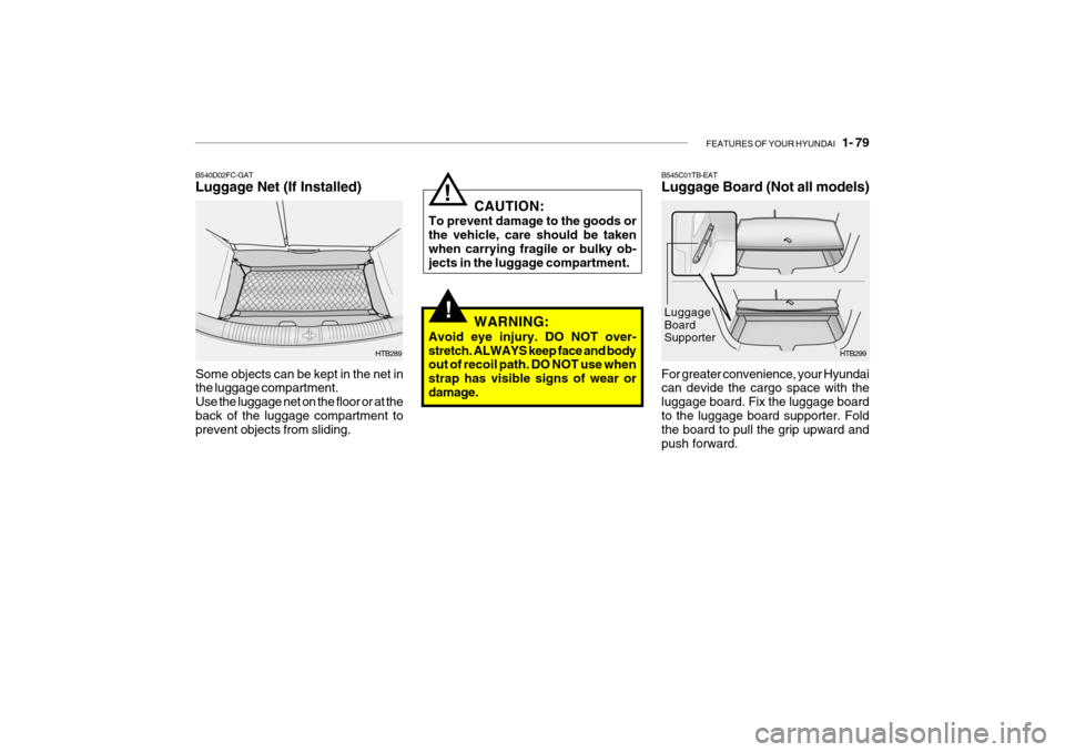 Hyundai Getz 2007  Owners Manual FEATURES OF YOUR HYUNDAI   1- 79
!
B545C01TB-EAT Luggage Board (Not all models)
HTB299
For greater convenience, your Hyundai can devide the cargo space with the luggage board. Fix the luggage boardto 